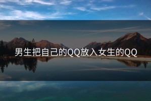 男生把自己的QQ放入女生的QQ