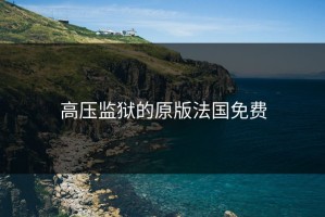 高压监狱的原版法国免费