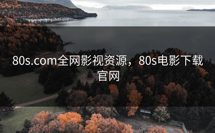 80s.com全网影视资源,80s电影下载官网 80s.com全网影视资源,80s电影下载官网