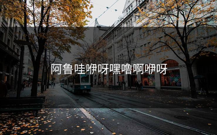 阿鲁哇咿呀嘿噜啊咿呀